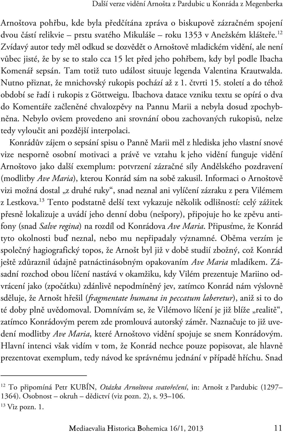 Tam totiž tuto událost situuje legenda Valentina Krautwalda. Nutno přiznat, že mnichovský rukopis pochází až z 1. čtvrti 15. století a do téhož období se řadí i rukopis z Göttweigu.