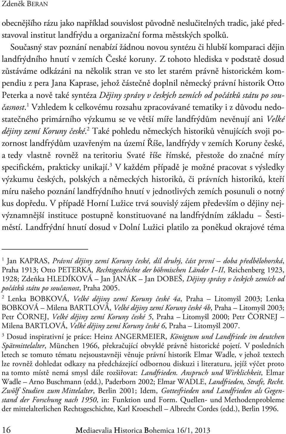 Z tohoto hlediska v podstatě dosud zůstáváme odkázáni na několik stran ve sto let starém právně historickém kompendiu z pera Jana Kaprase, jehož částečně doplnil německý právní historik Otto Peterka