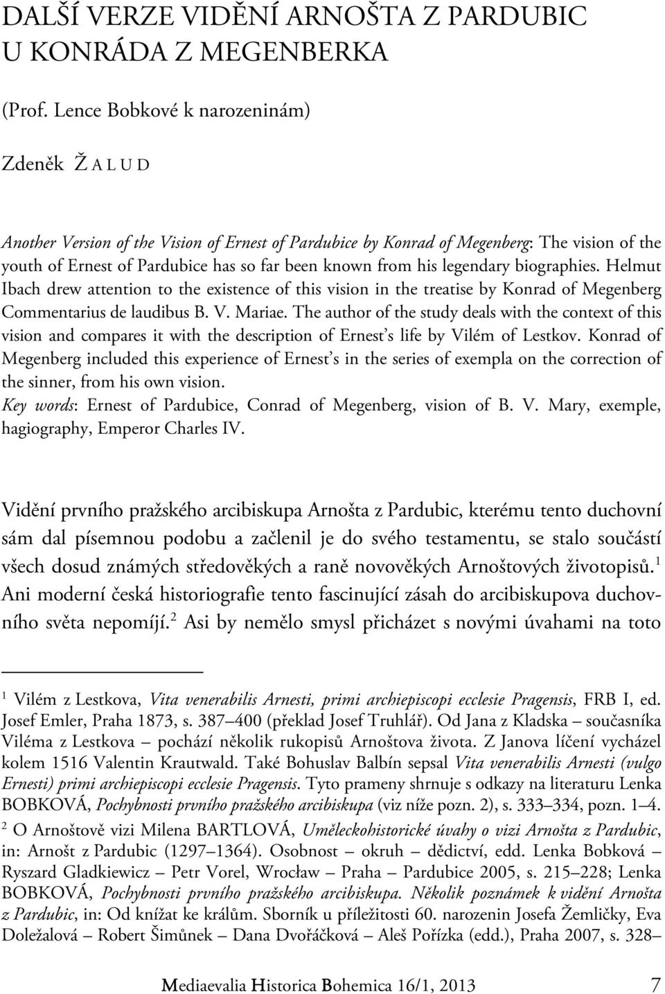 his legendary biographies. Helmut Ibach drew attention to the existence of this vision in the treatise by Konrad of Megenberg Commentarius de laudibus B. V. Mariae.