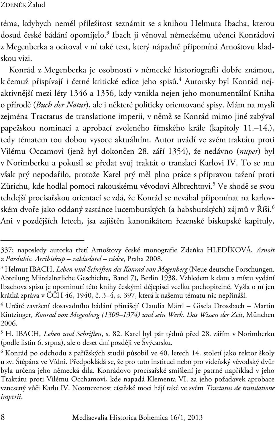 Konrád z Megenberka je osobností v německé historiografii dobře známou, k čemuž přispívají i četné kritické edice jeho spisů.