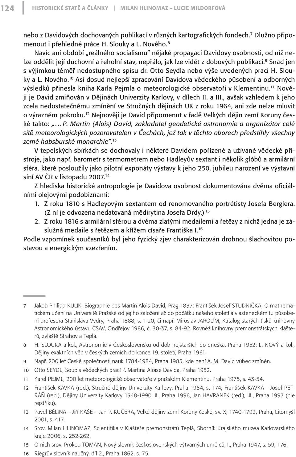 9 Snad jen s výjimkou téměř nedostupného spisu dr. Otto Seydla nebo výše uvedených prací H. Slouky a L. Nového.