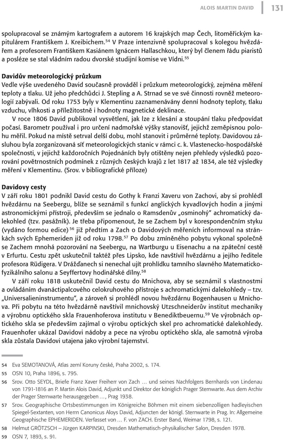 Vídni. 55 Davidův meteorologický průzkum Vedle výše uvedeného David současně prováděl i průzkum meteorologický, zejména měření teploty a tlaku. Už jeho předchůdci J. Stepling a A.