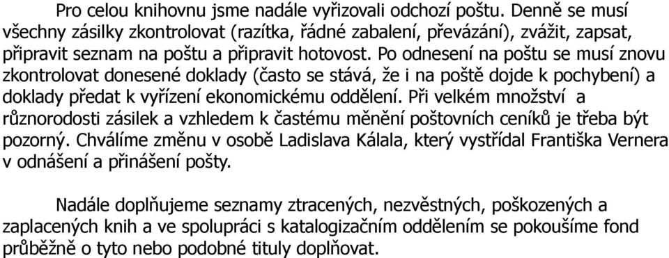 Po odnesení na poštu se musí znovu zkontrolovat donesené doklady (často se stává, že i na poště dojde k pochybení) a doklady předat k vyřízení ekonomickému oddělení.