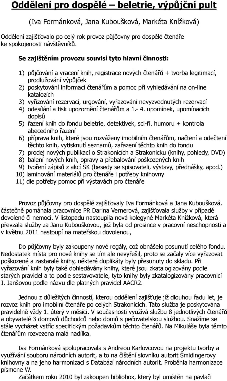 vyhledávání na on-line katalozích 3) vyřizování rezervací, urgování, vyřazování nevyzvednutých rezervací 4) odesílání a tisk upozornění čtenářům a 1.- 4.