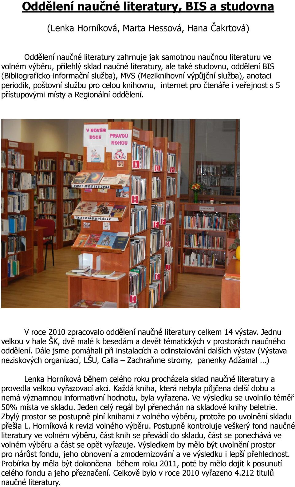 veřejnost s 5 přístupovými místy a Regionální oddělení. V roce 2010 zpracovalo oddělení naučné literatury celkem 14 výstav.