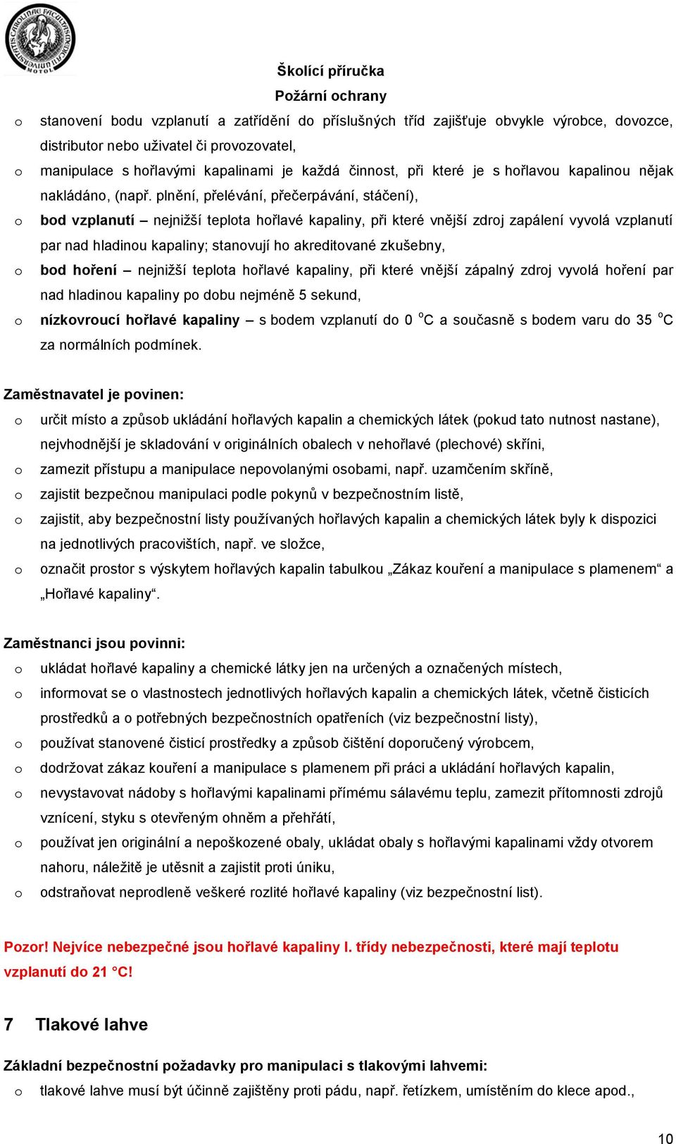 plnění, přelévání, přečerpávání, stáčení), bd vzplanutí nejnižší teplta hřlavé kapaliny, při které vnější zdrj zapálení vyvlá vzplanutí par nad hladinu kapaliny; stanvují h akreditvané zkušebny, bd