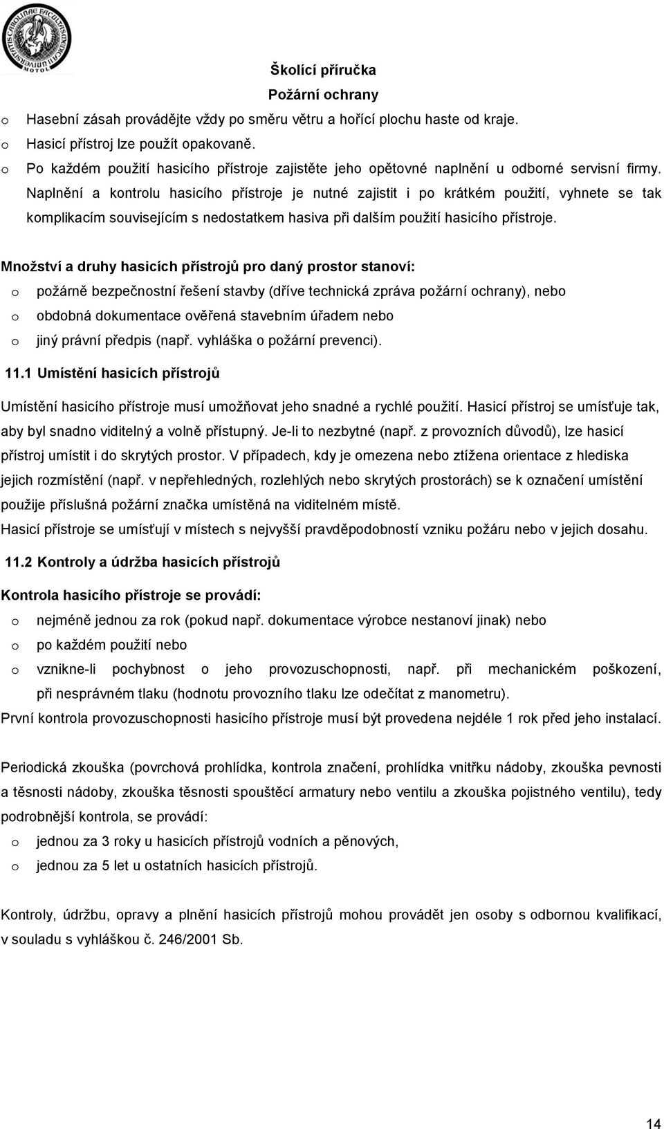 Naplnění a kntrlu hasicíh přístrje je nutné zajistit i p krátkém pužití, vyhnete se tak kmplikacím suvisejícím s nedstatkem hasiva při dalším pužití hasicíh přístrje.