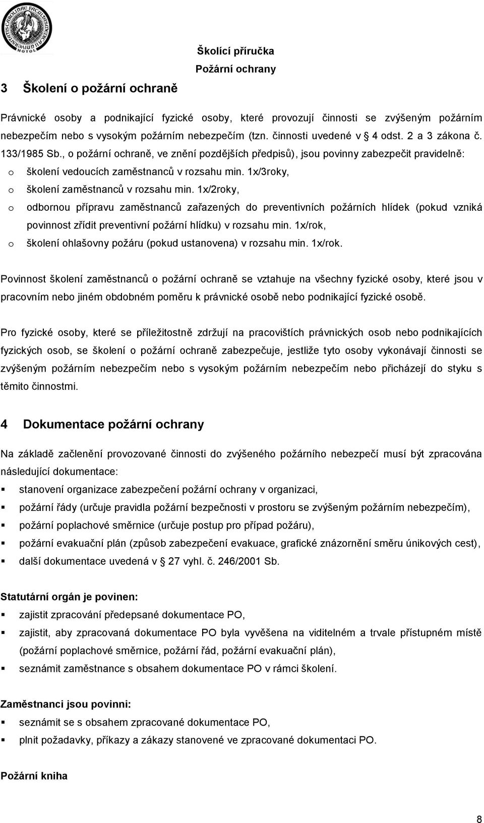 1x/3rky, šklení zaměstnanců v rzsahu min. 1x/2rky, dbrnu přípravu zaměstnanců zařazených d preventivních pžárních hlídek (pkud vzniká pvinnst zřídit preventivní pžární hlídku) v rzsahu min.