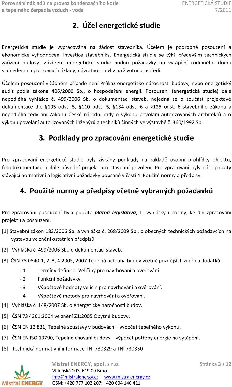 Závěrem energetické studie budou požadavky na vytápění rodinného domu s ohledem na pořizovací náklady, návratnost a vliv na životní prostředí.