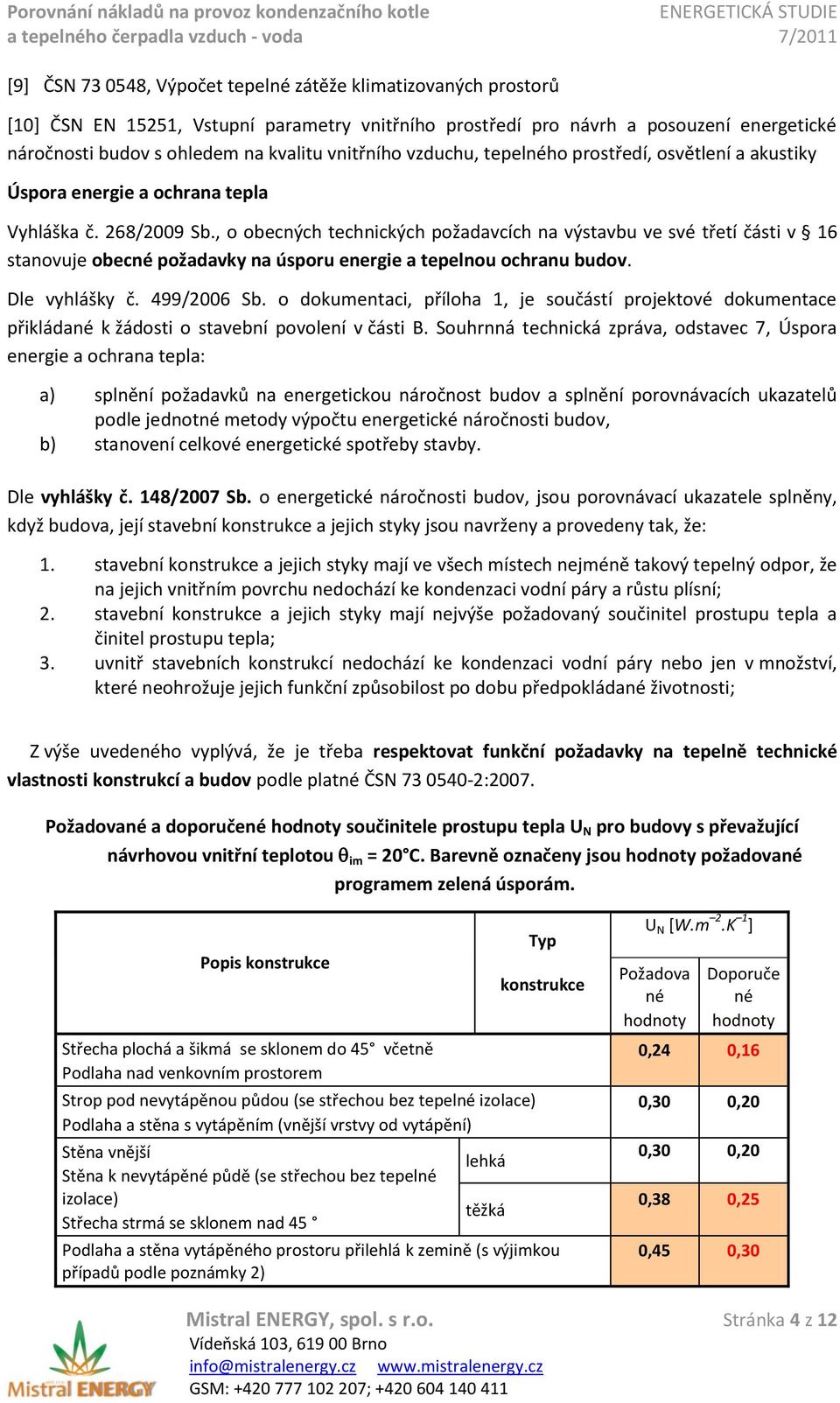 , o obecných technických požadavcích na výstavbu ve své třetí části v 16 stanovuje obecné požadavky na úsporu energie a tepelnou ochranu budov. Dle vyhlášky č. 499/2006 Sb.