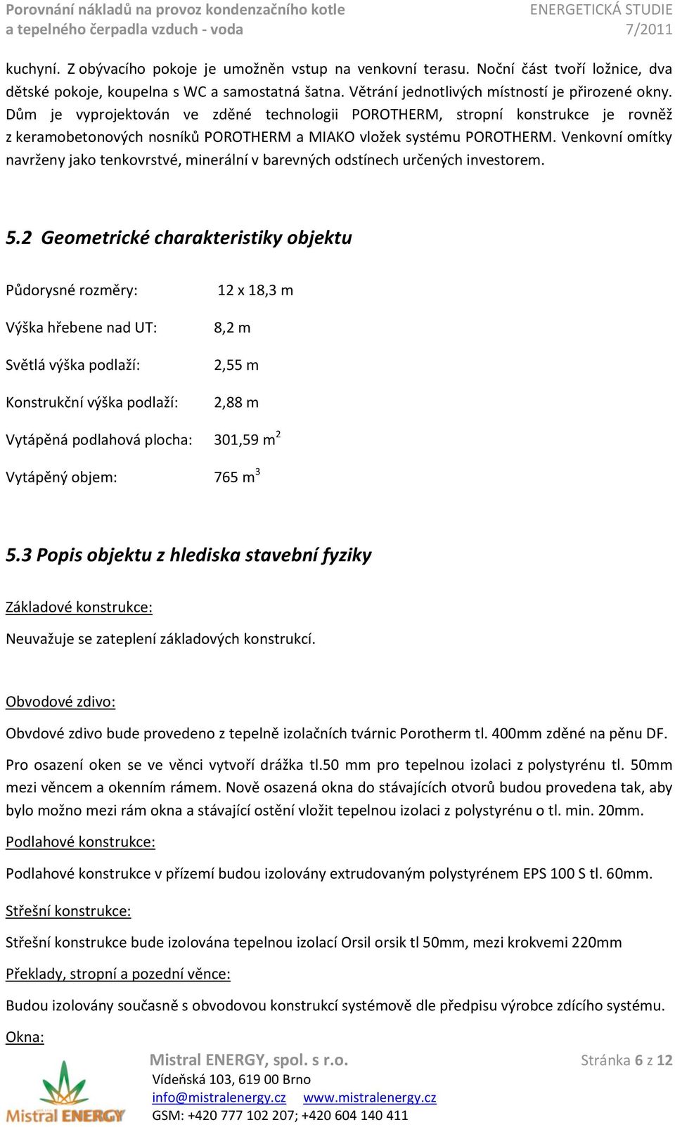 Venkovní omítky navrženy jako tenkovrstvé, minerální v barevných odstínech určených investorem. 5.