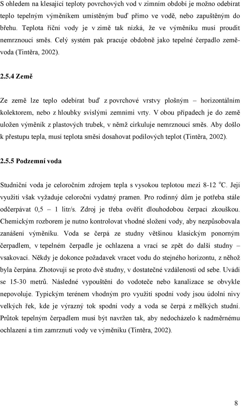 4 Země Ze země lze teplo odebírat buď z povrchové vrstvy plošným horizontálním kolektorem, nebo z hloubky svislými zemními vrty.