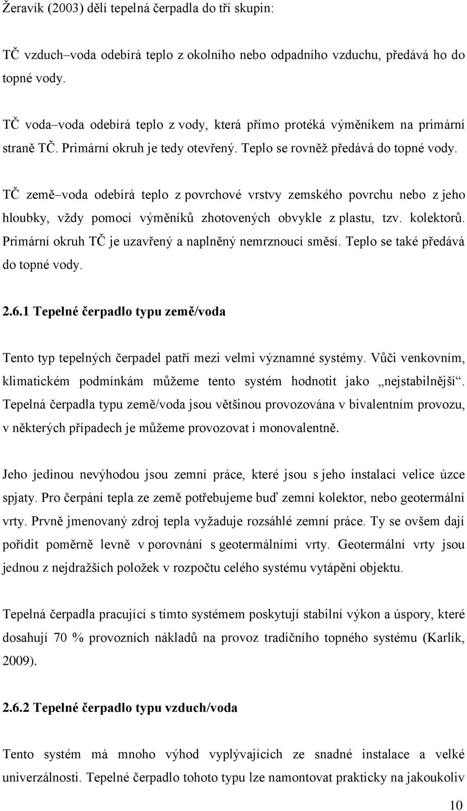 TČ země voda odebírá teplo z povrchové vrstvy zemského povrchu nebo z jeho hloubky, vţdy pomocí výměníků zhotovených obvykle z plastu, tzv. kolektorů.