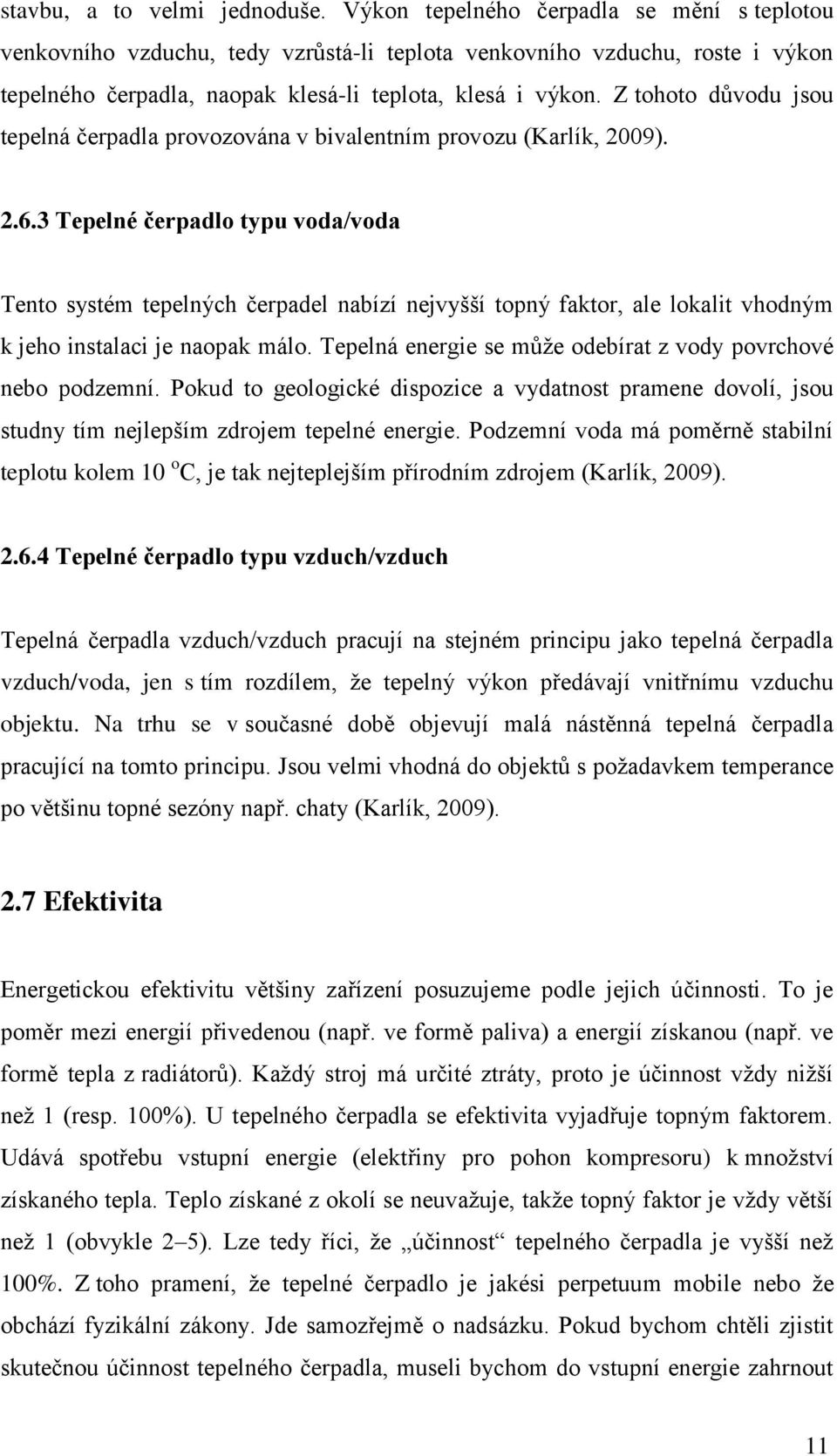 Z tohoto důvodu jsou tepelná čerpadla provozována v bivalentním provozu (Karlík, 2009). 2.6.