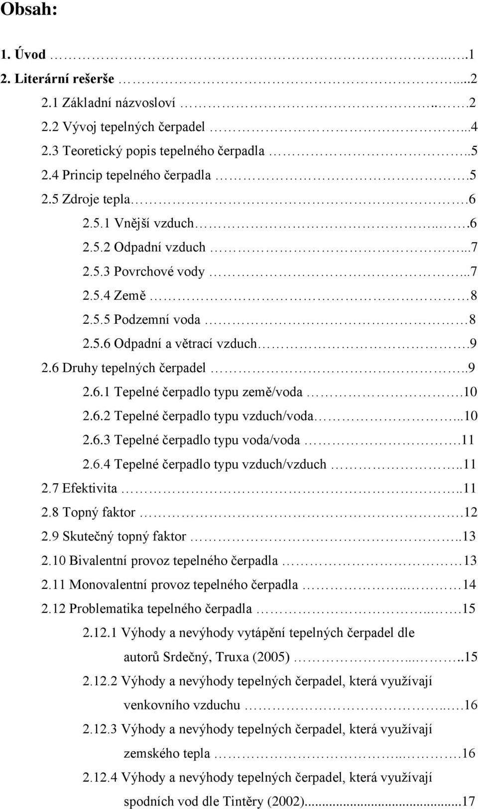 10 2.6.2 Tepelné čerpadlo typu vzduch/voda...10 2.6.3 Tepelné čerpadlo typu voda/voda.11 2.6.4 Tepelné čerpadlo typu vzduch/vzduch..11 2.7 Efektivita..11 2.8 Topný faktor.12 2.9 Skutečný topný faktor.