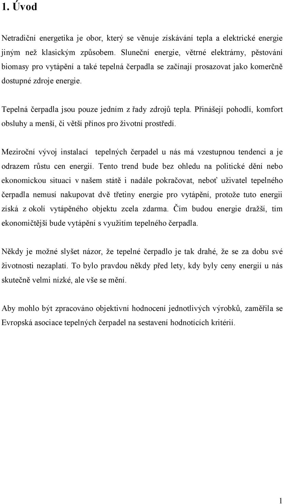 Tepelná čerpadla jsou pouze jedním z řady zdrojů tepla. Přinášejí pohodlí, komfort obsluhy a menší, či větší přínos pro ţivotní prostředí.