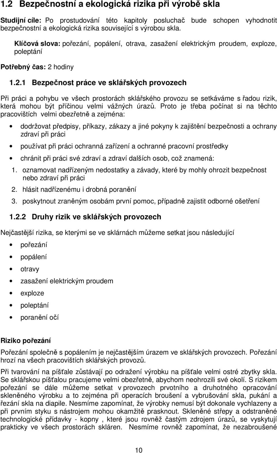 hodiny 1.2.1 Bezpečnost práce ve sklářských provozech Při práci a pohybu ve všech prostorách sklářského provozu se setkáváme s řadou rizik, která mohou být příčinou velmi vážných úrazů.