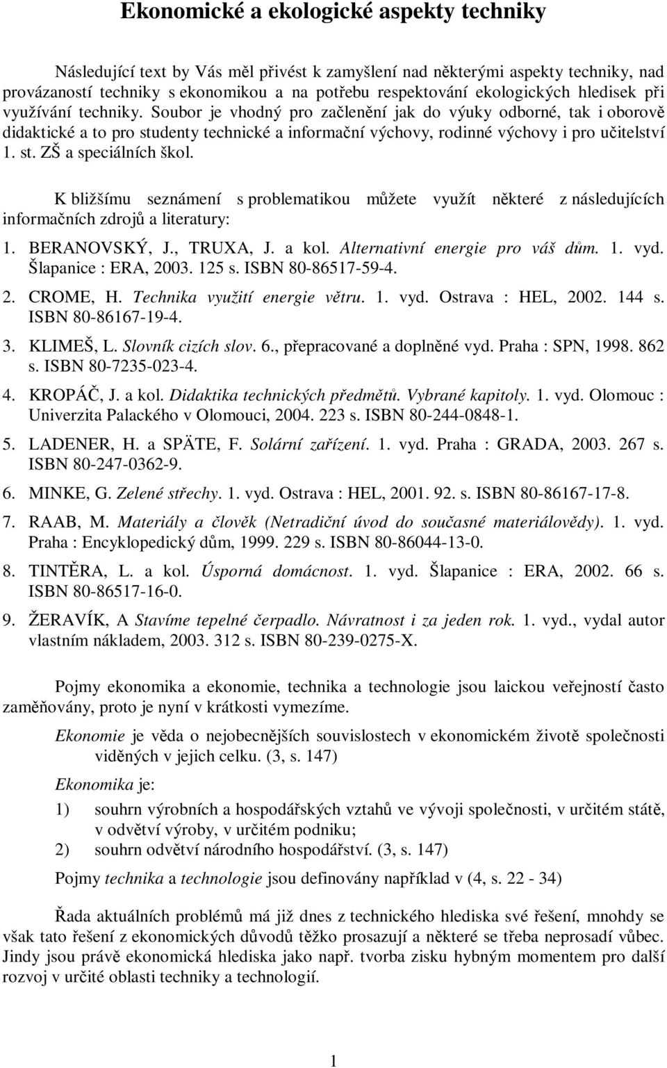 K bližšímu seznámení s problematikou mžete využít nkteré z následujících informaních zdroj a literatury: 1. BERANOVSKÝ, J., TRUXA, J. a kol. Alternativní energie pro váš dm. 1. vyd.