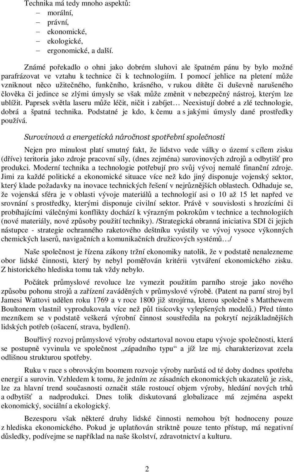 I pomocí jehlice na pletení mže vzniknout nco užiteného, funkního, krásného, v rukou dítte i duševn narušeného lovka i jedince se zlými úmysly se však mže zmnit v nebezpený nástroj, kterým lze