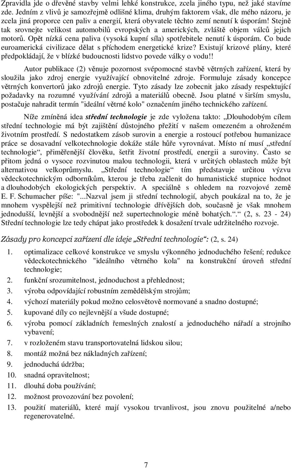 Stejn tak srovnejte velikost automobil evropských a amerických, zvlášt objem válc jejich motor. Opt nízká cena paliva (vysoká kupní síla) spotebitele nenutí k úsporám.