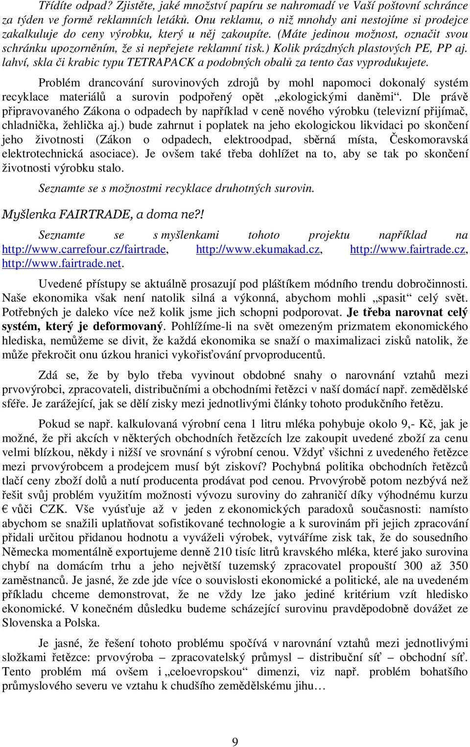 ) Kolik prázdných plastových PE, PP aj. lahví, skla i krabic typu TETRAPACK a podobných obal za tento as vyprodukujete.