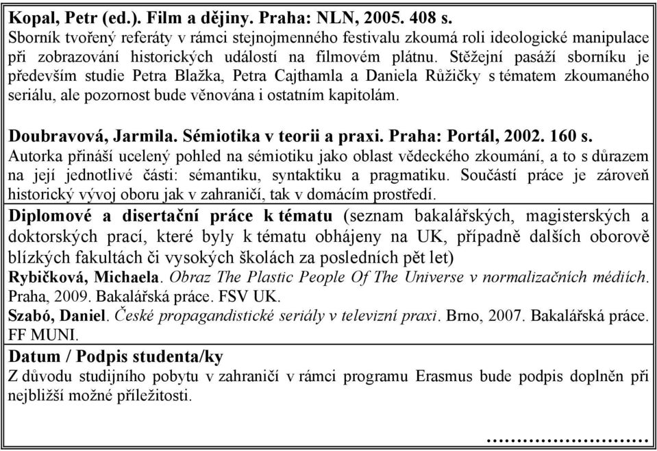 Stěžejní pasáží sborníku je především studie Petra Blažka, Petra Cajthamla a Daniela Růžičky s tématem zkoumaného seriálu, ale pozornost bude věnována i ostatním kapitolám. Doubravová, Jarmila.