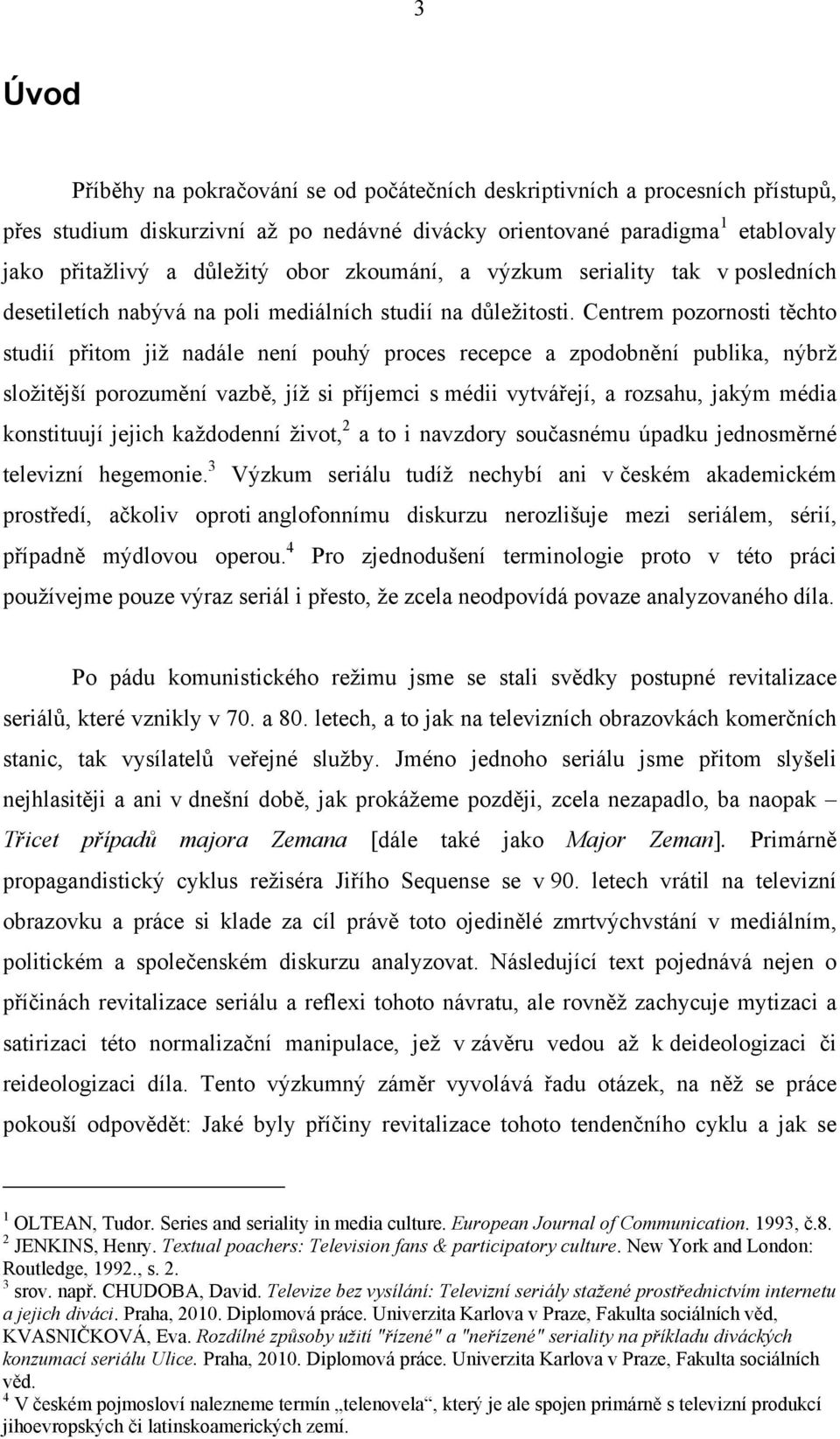 Centrem pozornosti těchto studií přitom již nadále není pouhý proces recepce a zpodobnění publika, nýbrž složitější porozumění vazbě, jíž si příjemci s médii vytvářejí, a rozsahu, jakým média