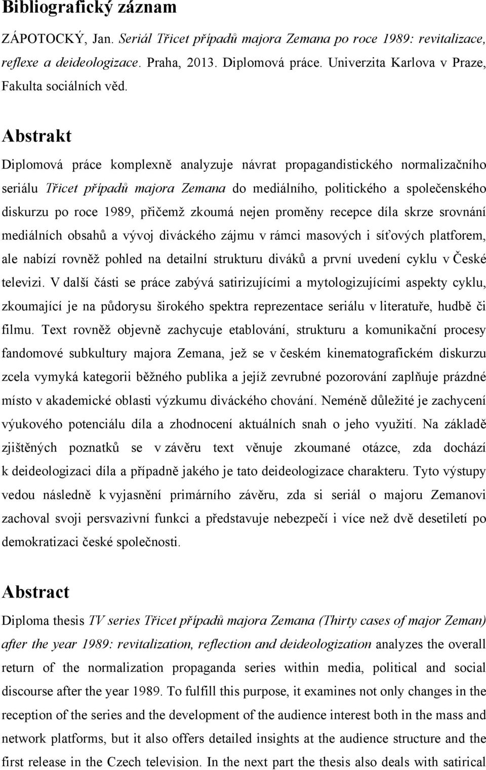 Abstrakt Diplomová práce komplexně analyzuje návrat propagandistického normalizačního seriálu Třicet případů majora Zemana do mediálního, politického a společenského diskurzu po roce 1989, přičemž