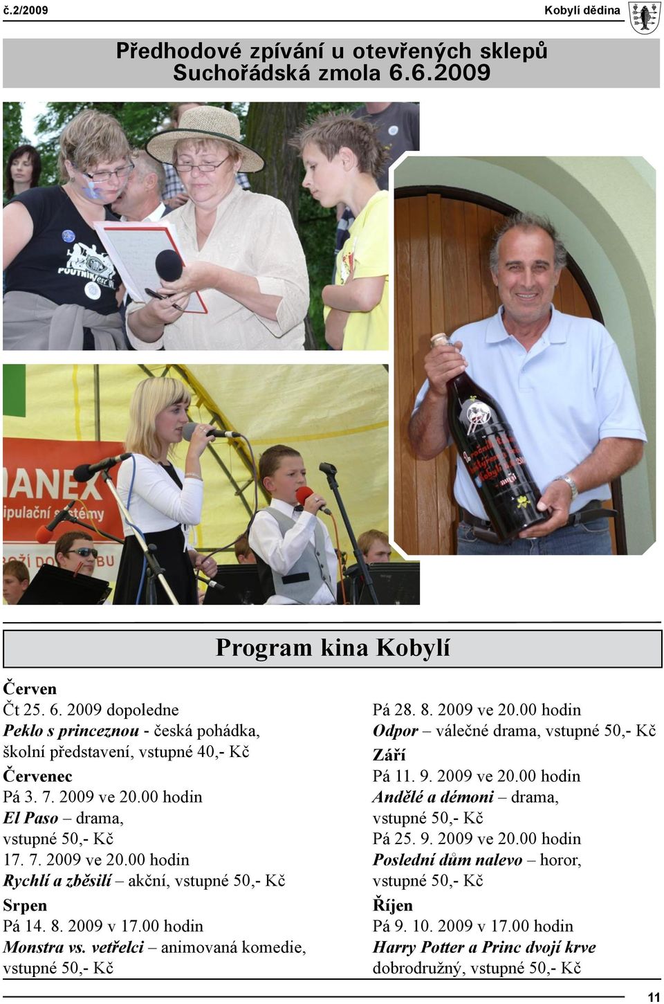 vetřelci animovaná komedie, vstupné 50,- Kč Pá 28. 8. 2009 ve 20.00 hodin Odpor válečné drama, vstupné 50,- Kč Září Pá 11. 9. 2009 ve 20.00 hodin Andělé a démoni drama, vstupné 50,- Kč Pá 25.