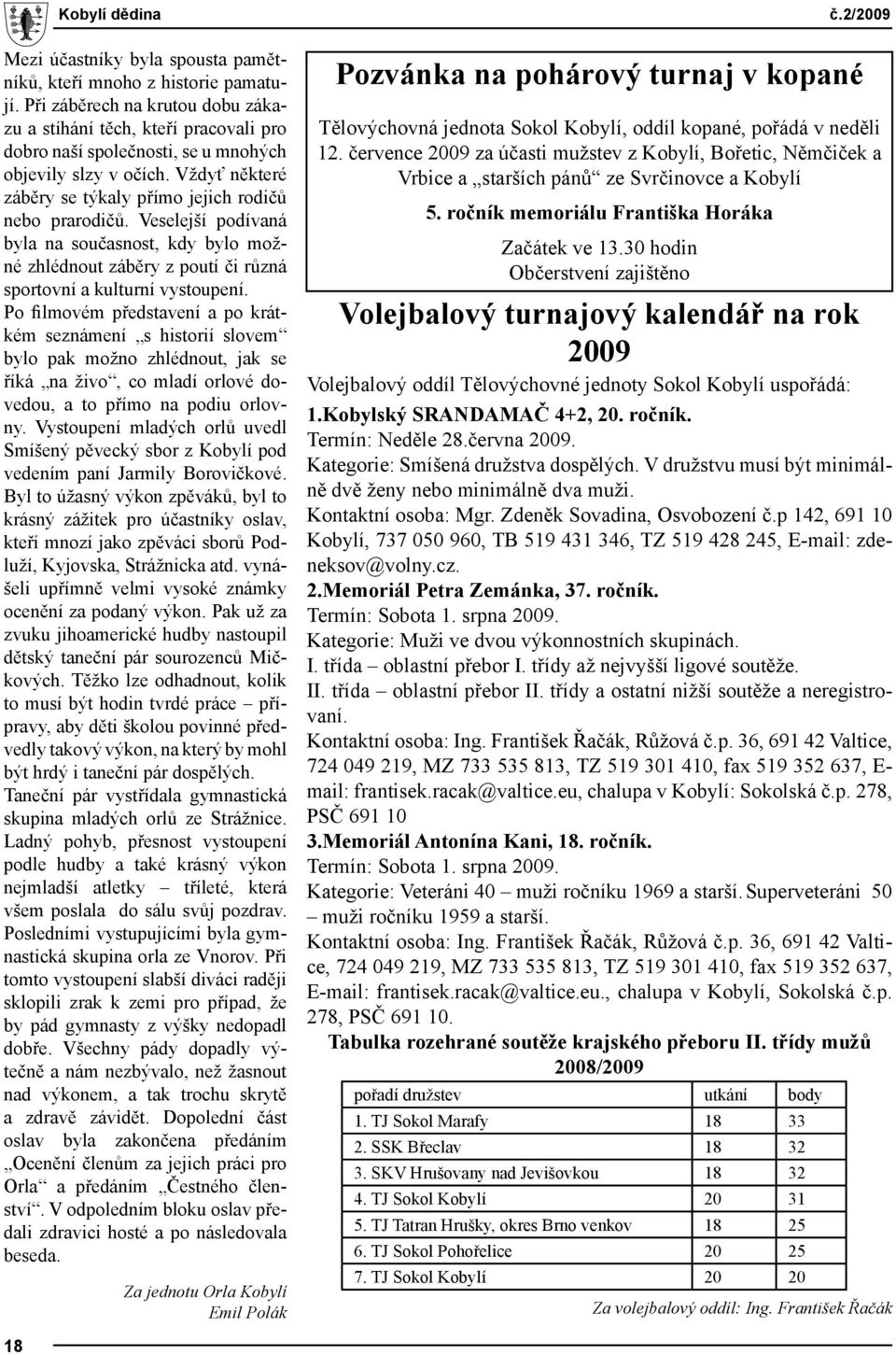 Veselejší podívaná byla na současnost, kdy bylo možné zhlédnout záběry z poutí či různá sportovní a kulturní vystoupení.