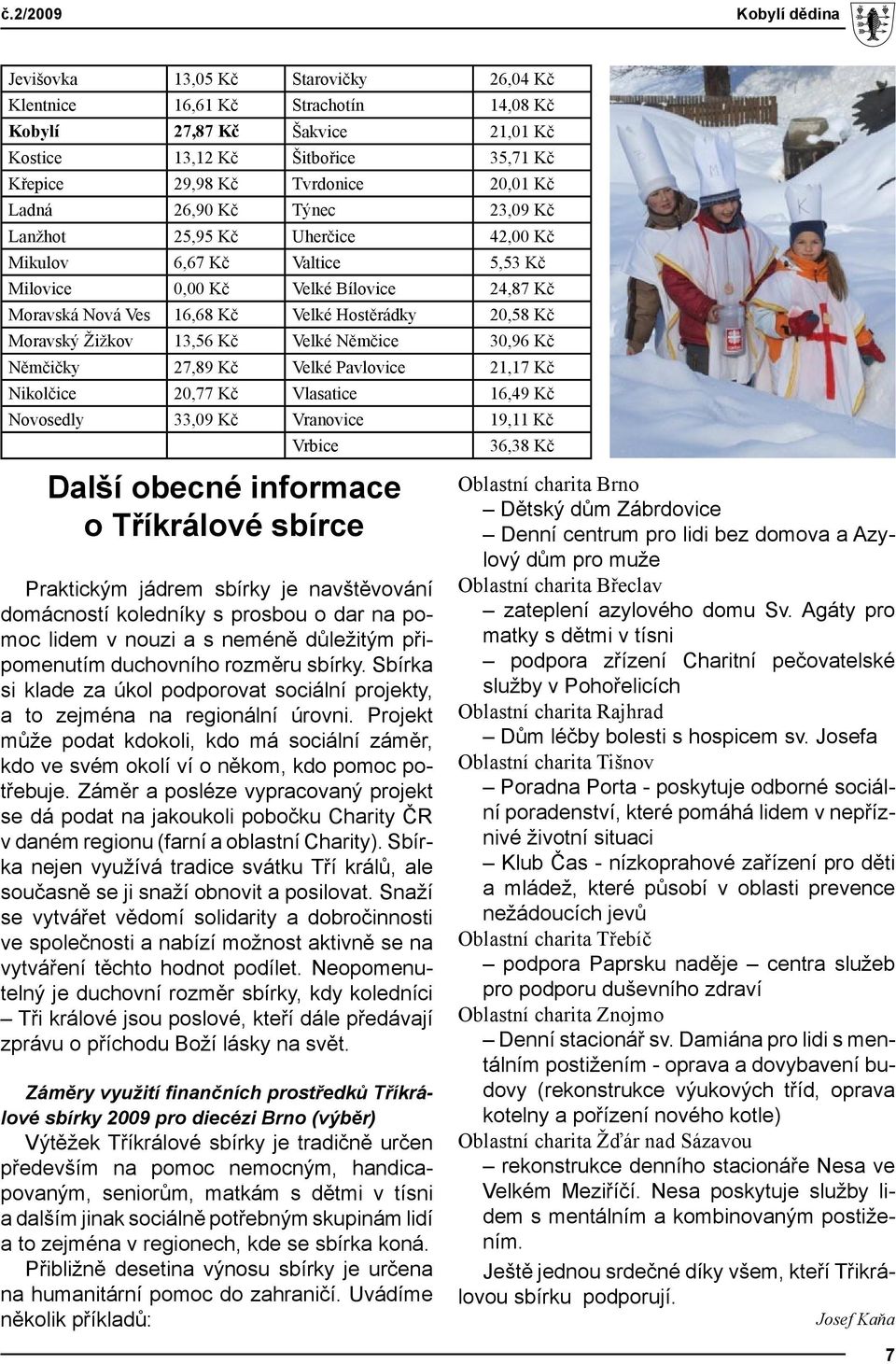 Moravský Žižkov 13,56 Kč Velké Němčice 30,96 Kč Němčičky 27,89 Kč Velké Pavlovice 21,17 Kč Nikolčice 20,77 Kč Vlasatice 16,49 Kč Novosedly 33,09 Kč Vranovice 19,11 Kč Vrbice Další obecné informace o