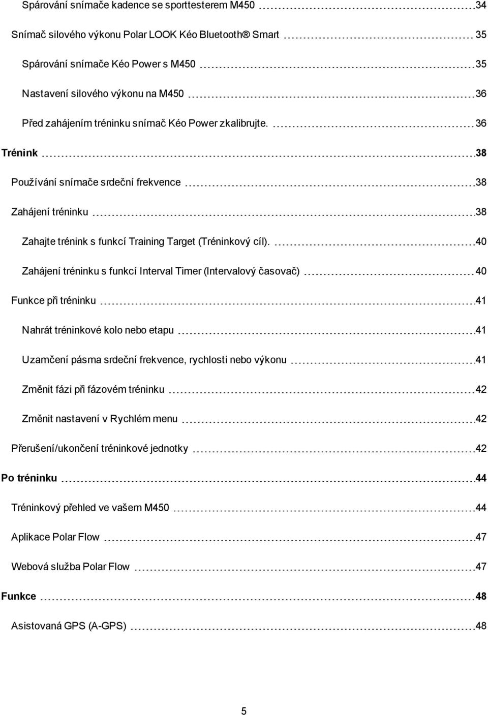 40 Zahájení tréninku s funkcí Interval Timer (Intervalový časovač) 40 Funkce při tréninku 41 Nahrát tréninkové kolo nebo etapu 41 Uzamčení pásma srdeční frekvence, rychlosti nebo výkonu 41 Změnit