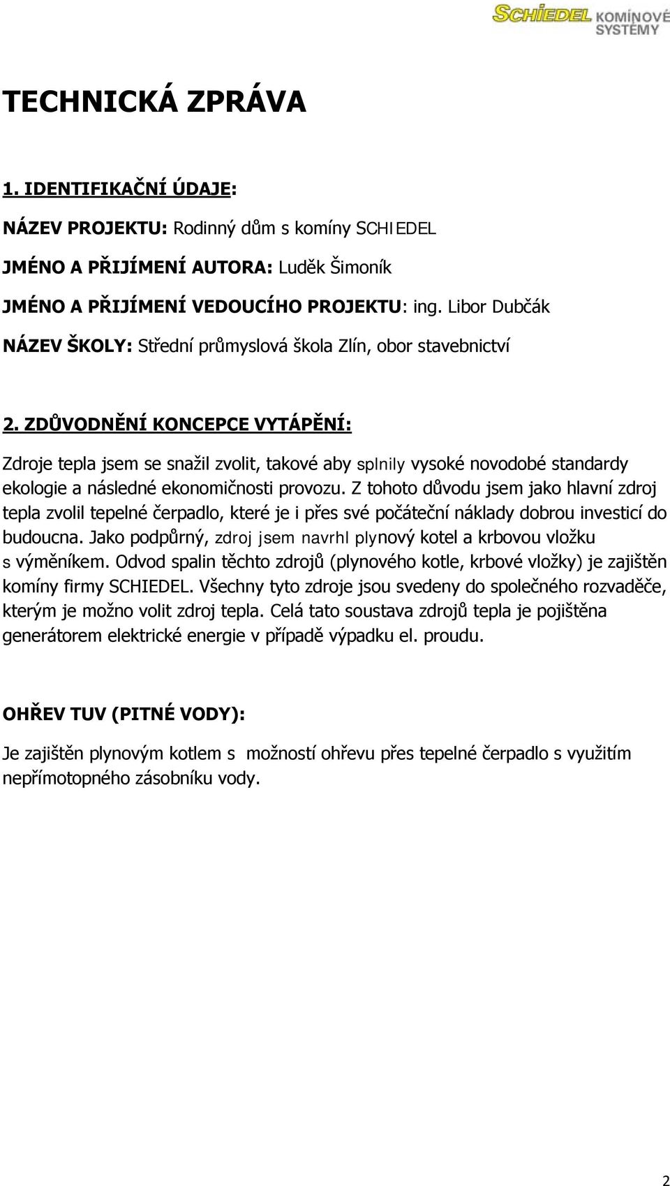 ZDŮVODNĚNÍ KONCEPCE VYTÁPĚNÍ: Zdroje tepla jsem se snaţil zvolit, takové aby splnily vysoké novodobé standardy ekologie a následné ekonomičnosti provozu.