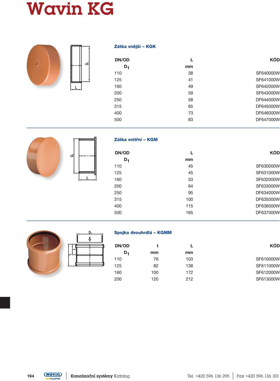 SF633000W 250 95 DF634000W 315 100 DF635000W 400 115 DF636000W 500 165 DF637000W Spojka dvouhrdlá KGMM DN/OD t L D 1 110 76 103