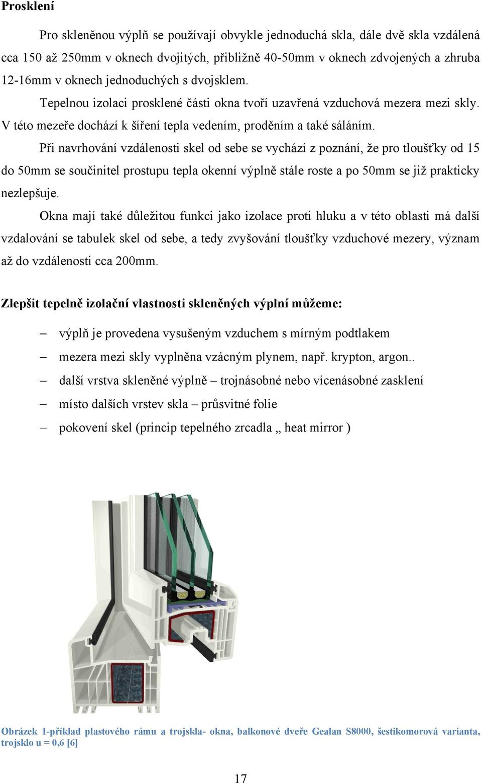 Při navrhování vzdálenosti skel od sebe se vychází z poznání, ţe pro tloušťky od 15 do 50mm se součinitel prostupu tepla okenní výplně stále roste a po 50mm se jiţ prakticky nezlepšuje.