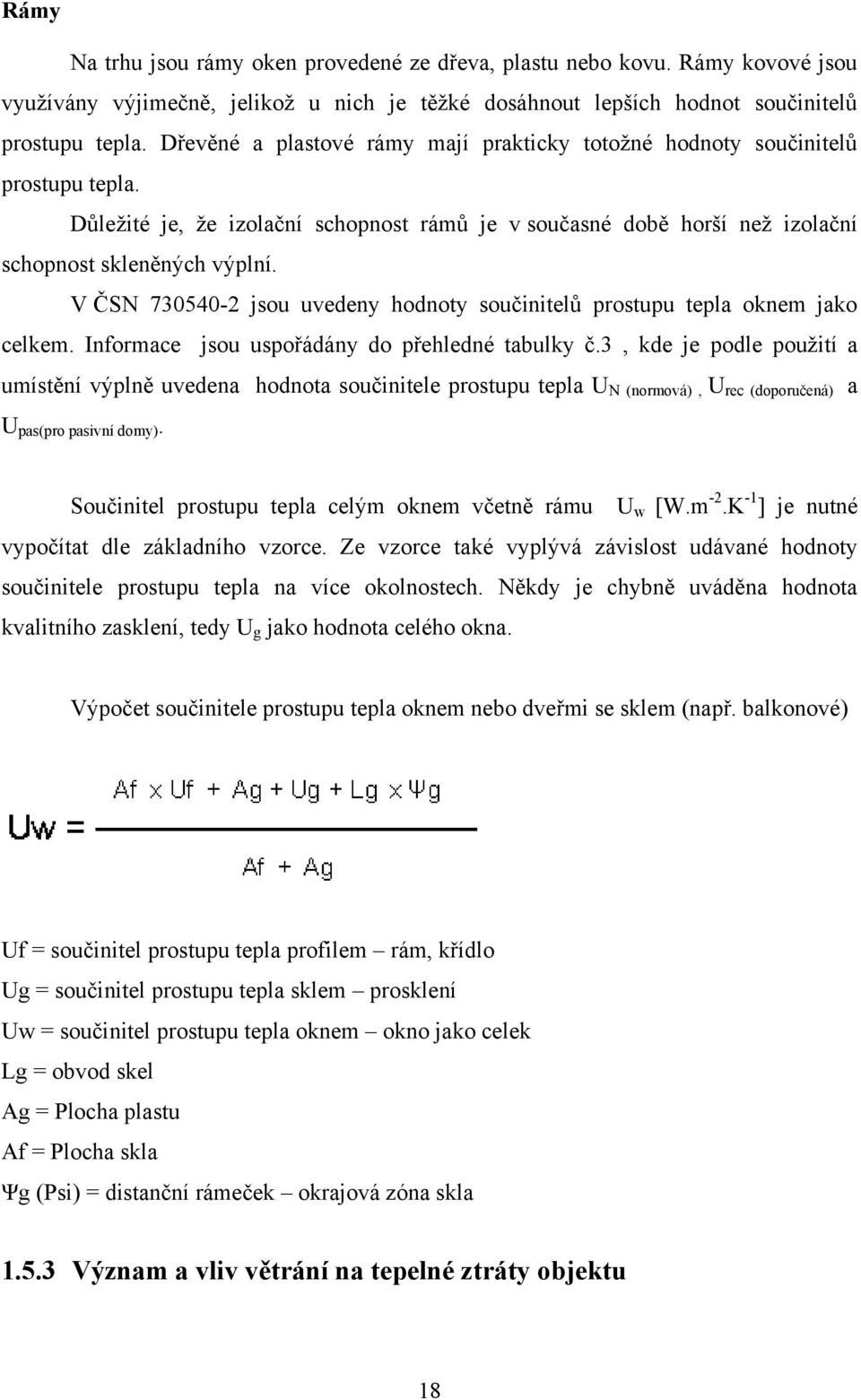 V ČSN 730540-2 jsou uvedeny hodnoty součinitelů prostupu tepla oknem jako celkem. Informace jsou uspořádány do přehledné tabulky č.