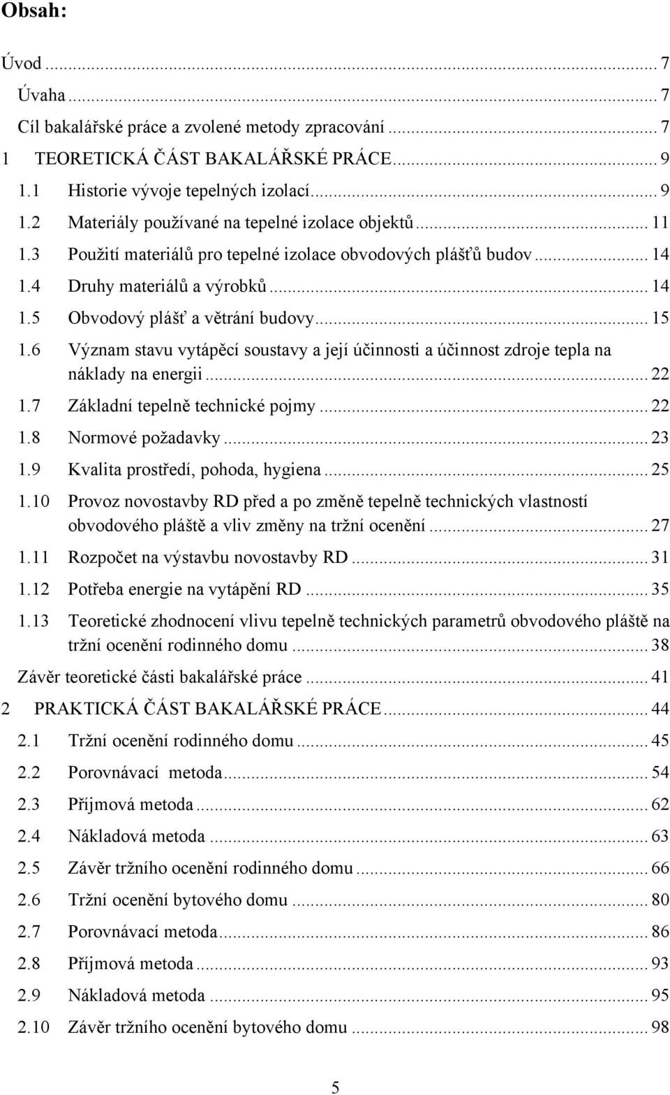 6 Význam stavu vytápěcí soustavy a její účinnosti a účinnost zdroje tepla na náklady na energii... 22 1.7 Základní tepelně technické pojmy... 22 1.8 Normové poţadavky... 23 1.