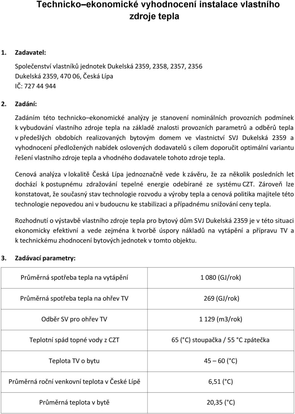 obdobích realizovaných bytovým domem ve vlastnictví SVJ Dukelská 2359 a vyhodnocení předložených nabídek oslovených dodavatelů s cílem doporučit optimální variantu řešení vlastního zdroje tepla a