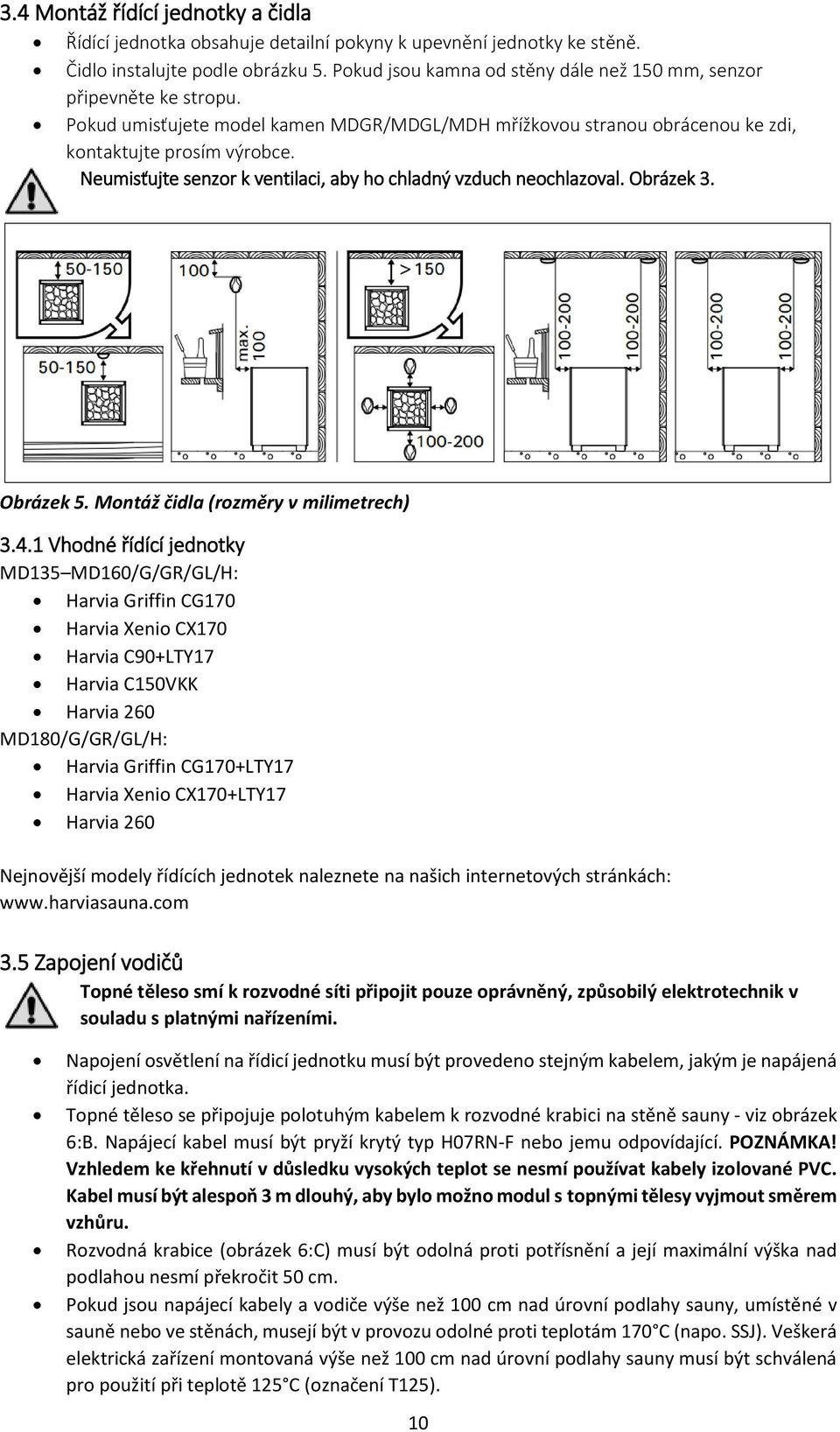 Neumisťujte senzor k ventilaci, aby ho chladný vzduch neochlazoval. Obrázek 3. Obrázek 5. Montáž čidla (rozměry v milimetrech) 3.4.