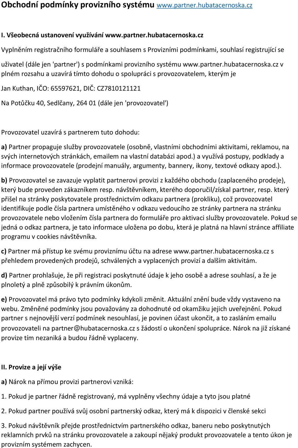 cz Vyplněním registračního formuláře a souhlasem s Provizními podmínkami, souhlasí registrující se uživatel (dále jen 'partner') s podmínkami provizního systému www.partner.hubatacernoska.