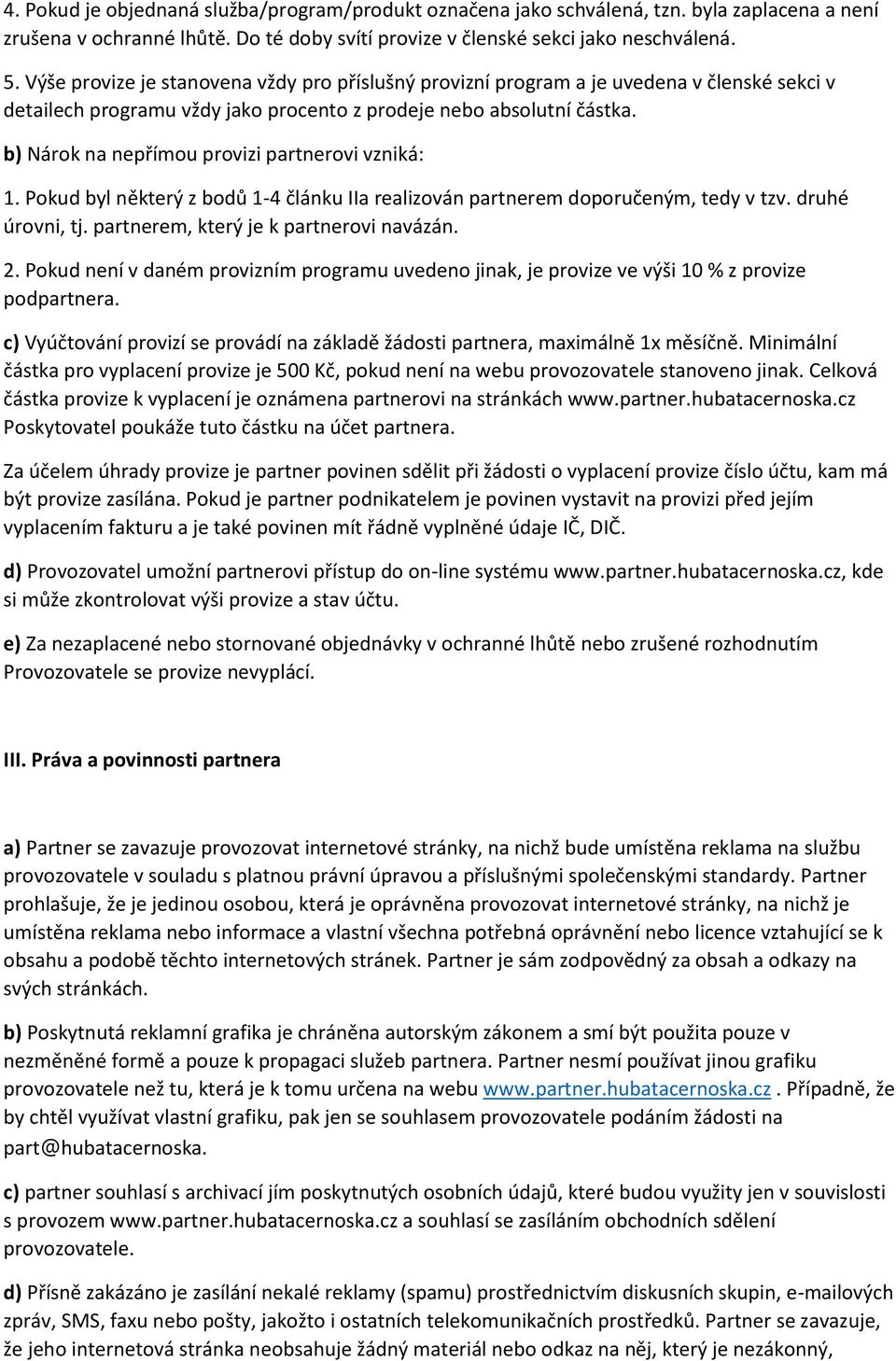 b) Nárok na nepřímou provizi partnerovi vzniká: 1. Pokud byl některý z bodů 1-4 článku IIa realizován partnerem doporučeným, tedy v tzv. druhé úrovni, tj. partnerem, který je k partnerovi navázán. 2.