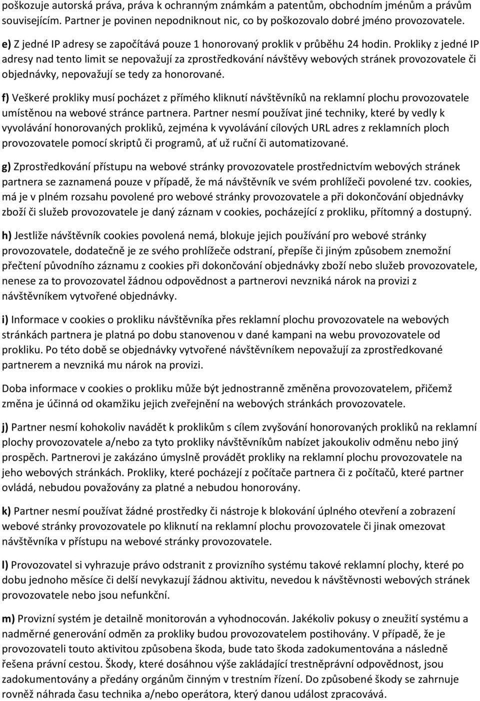 Prokliky z jedné IP adresy nad tento limit se nepovažují za zprostředkování návštěvy webových stránek provozovatele či objednávky, nepovažují se tedy za honorované.