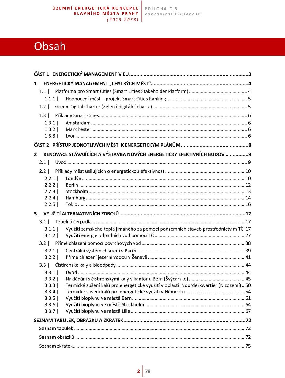 .. 6 ČÁST 2 PŘÍSTUP JEDNOTLIVÝCH MĚST K ENERGETICKÝM PLÁNŮM...8 2 RENOVACE STÁVAJÍCÍCH A VÝSTAVBA NOVÝCH ENERGETICKY EFEKTIVNÍCH BUDOV...9 2.1 Úvod... 9 2.