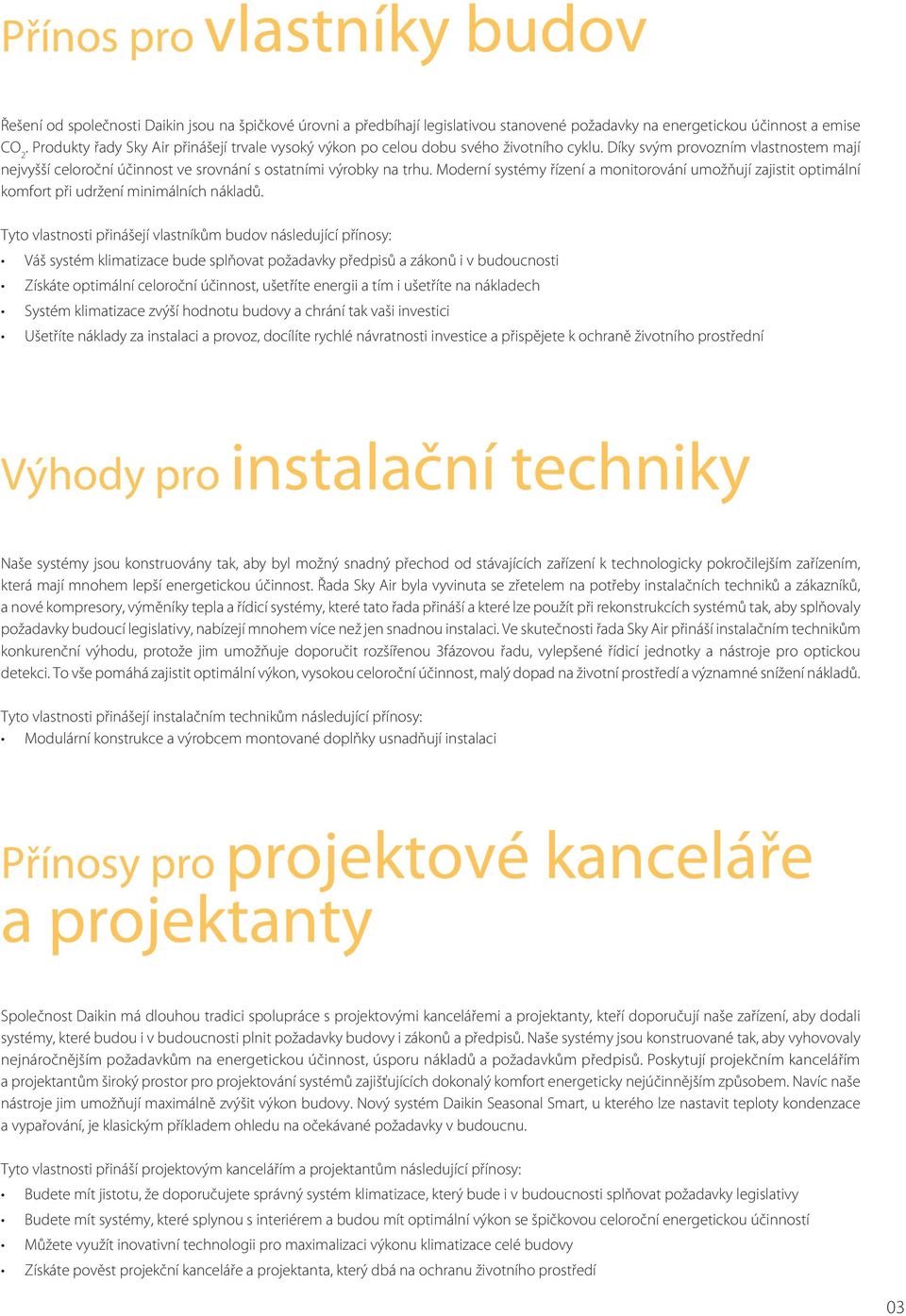 Moderní systémy řízení a monitorování umožňují zajistit optimální komfort při udržení minimálních nákladů.