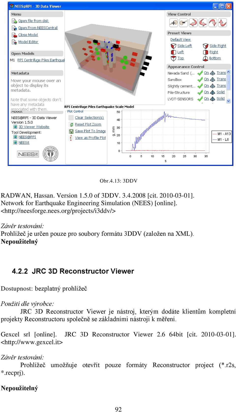 2 JRC 3D Reconstructor Viewer Dostupnost: bezplatný prohlíţeč Použití dle výrobce: JRC 3D Reconstructor Viewer je nástroj, kterým dodáte klientům kompletní projekty Reconstructoru