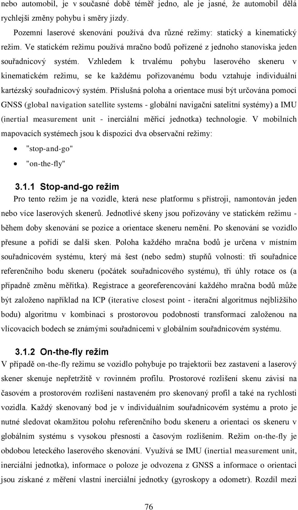 Vzhledem k trvalému pohybu laserového skeneru v kinematickém reţimu, se ke kaţdému pořizovanému bodu vztahuje individuální kartézský souřadnicový systém.