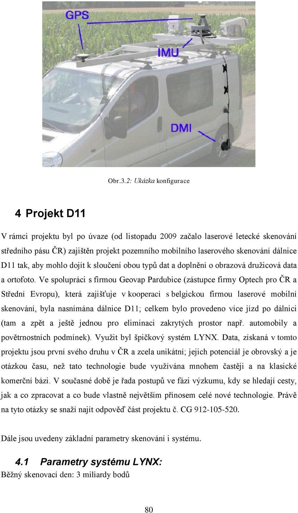 dálnice D11 tak, aby mohlo dojít k sloučení obou typů dat a doplnění o obrazová druţicová data a ortofoto.