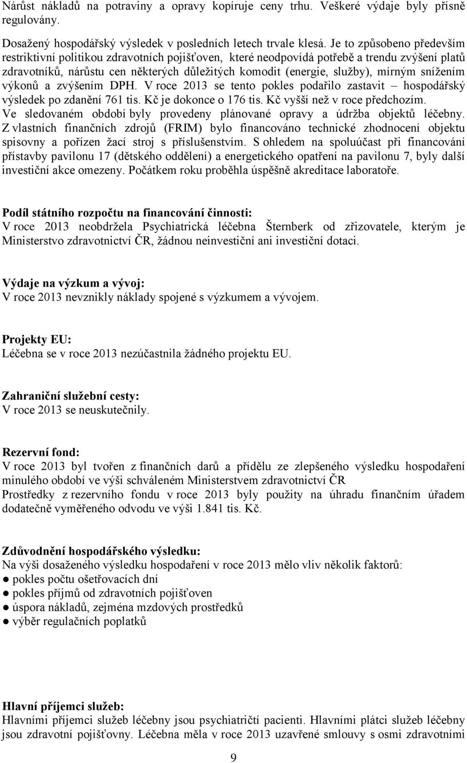 mírným snížením výkonů a zvýšením DPH. V roce 2013 se tento pokles podařilo zastavit hospodářský výsledek po zdanění 761 tis. Kč je dokonce o 176 tis. Kč vyšší než v roce předchozím.