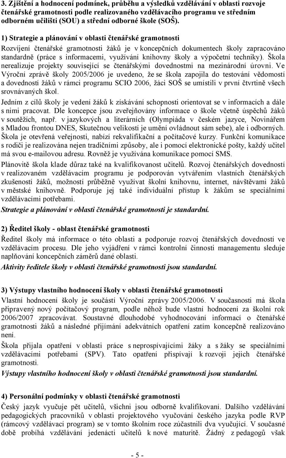 1) Strategie a plánování v oblasti čtenářské gramotnosti Rozvíjení čtenářské gramotnosti žáků je v koncepčních dokumentech školy zapracováno standardně (práce s informacemi, využívání knihovny školy