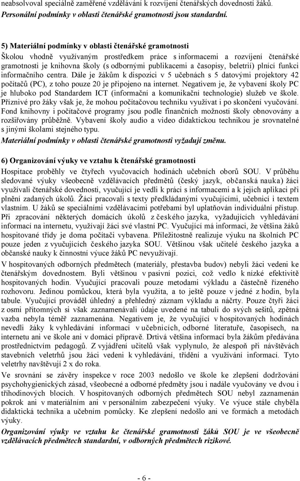 časopisy, beletrií) plnící funkci informačního centra. Dále je žákům k dispozici v 5 učebnách s 5 datovými projektory 42 počítačů (PC), z toho pouze 20 je připojeno na internet.